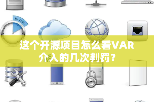 这个开源项目怎么看VAR介入的几次判罚？