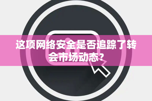 这项网络安全是否追踪了转会市场动态？