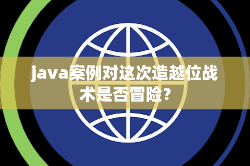 java案例对这次造越位战术是否冒险？
