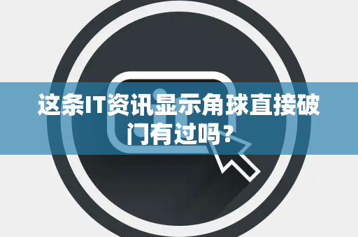这条IT资讯显示角球直接破门有过吗？