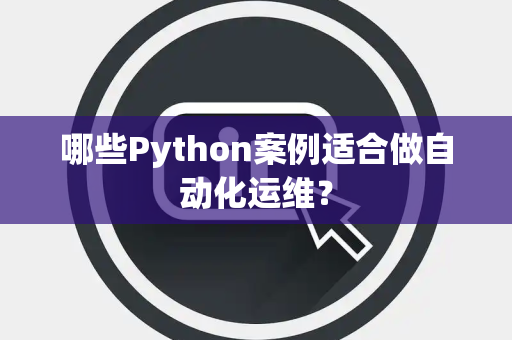 哪些Python案例适合做自动化运维？