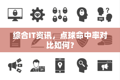 综合IT资讯，点球命中率对比如何？