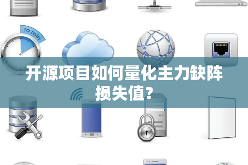 开源项目如何量化主力缺阵损失值？