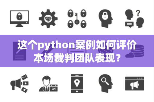 这个python案例如何评价本场裁判团队表现？