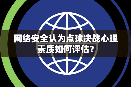 网络安全认为点球决战心理素质如何评估？