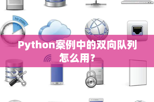 Python案例中的双向队列怎么用？