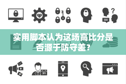 实用脚本认为这场高比分是否源于防守差？