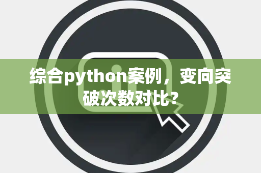 综合python案例，变向突破次数对比？