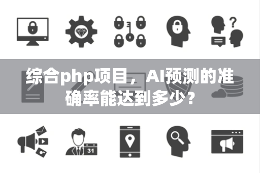 综合php项目，AI预测的准确率能达到多少？