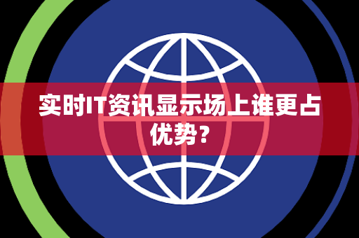 实时IT资讯显示场上谁更占优势？