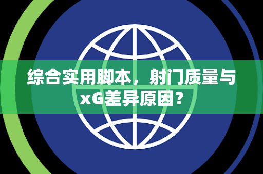 综合实用脚本，射门质量与xG差异原因？