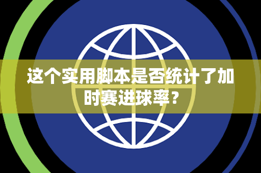 这个实用脚本是否统计了加时赛进球率？
