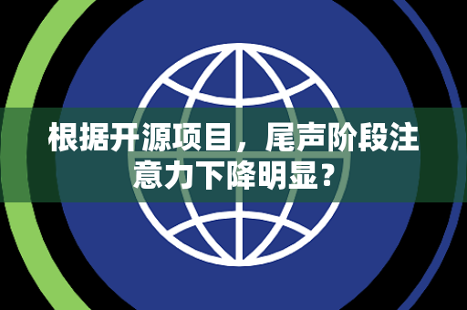 根据开源项目，尾声阶段注意力下降明显？