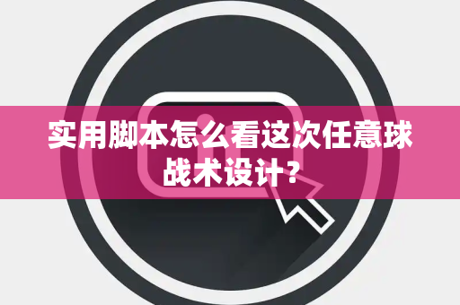 实用脚本怎么看这次任意球战术设计？