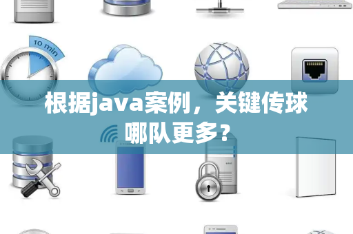 根据java案例，关键传球哪队更多？