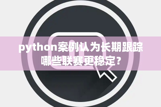 python案例认为长期跟踪哪些联赛更稳定？