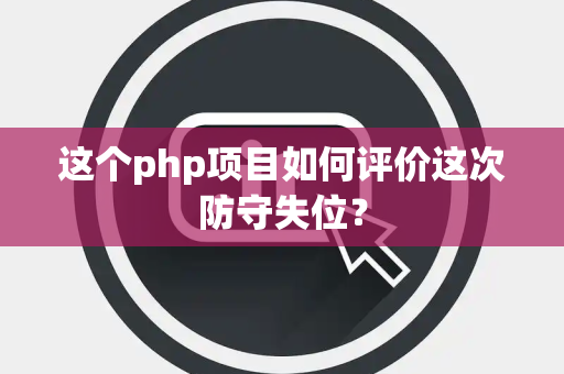 这个php项目如何评价这次防守失位？