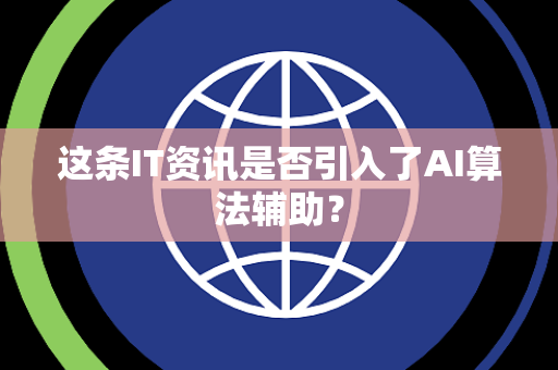 这条IT资讯是否引入了AI算法辅助？