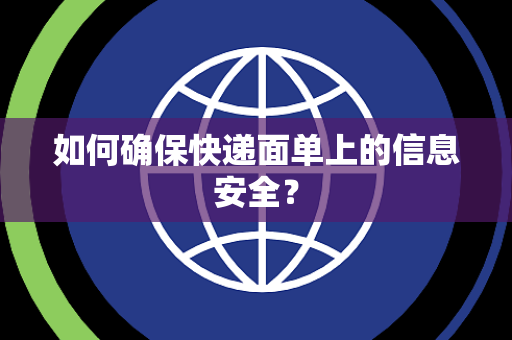 如何确保快递面单上的信息安全？