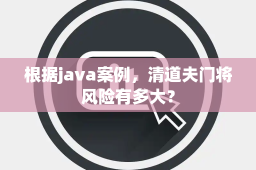 根据java案例，清道夫门将风险有多大？