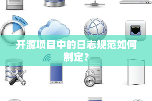 开源项目中的日志规范如何制定？