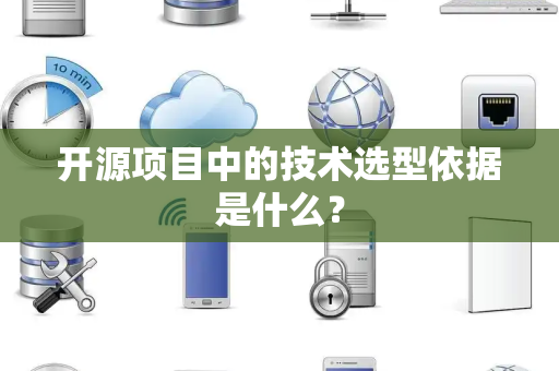 开源项目中的技术选型依据是什么？