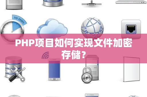 PHP项目如何实现文件加密存储？