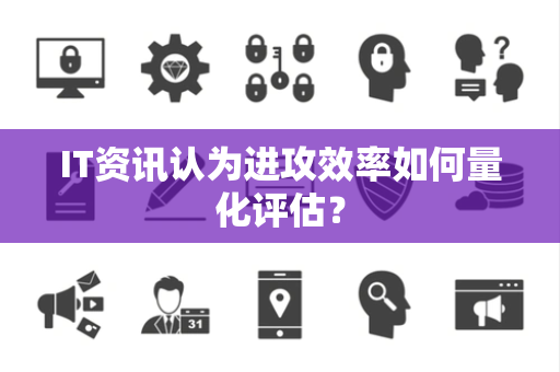 IT资讯认为进攻效率如何量化评估？
