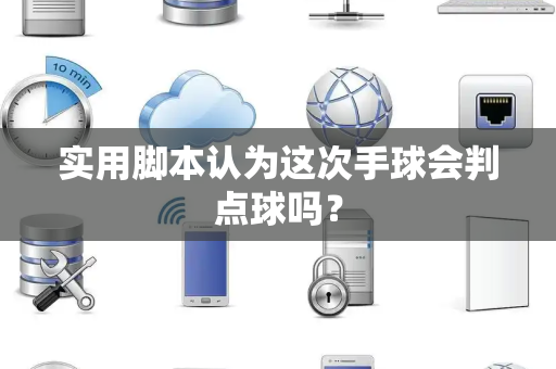 实用脚本认为这次手球会判点球吗？
