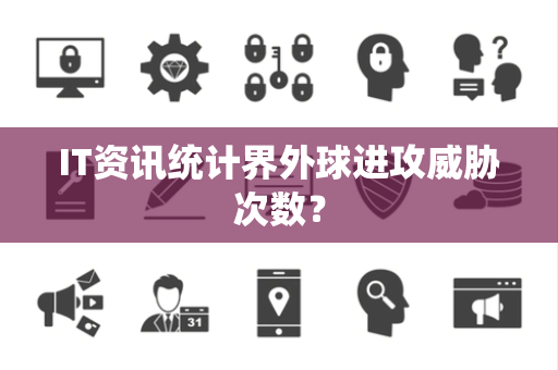 IT资讯统计界外球进攻威胁次数？