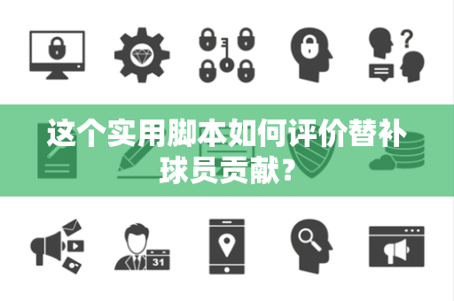这个实用脚本如何评价替补球员贡献？