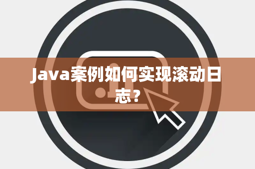 Java案例如何实现滚动日志？