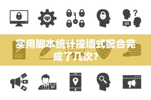 实用脚本统计撞墙式配合完成了几次？
