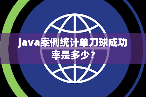 java案例统计单刀球成功率是多少？