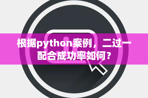 根据python案例，二过一配合成功率如何？