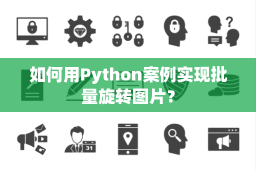 如何用Python案例实现批量旋转图片？