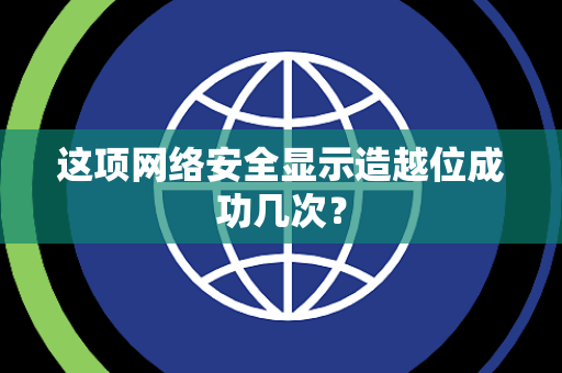 这项网络安全显示造越位成功几次？