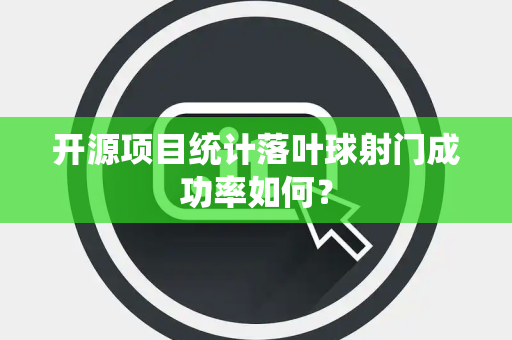 开源项目统计落叶球射门成功率如何？