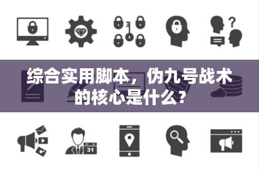 综合实用脚本，伪九号战术的核心是什么？