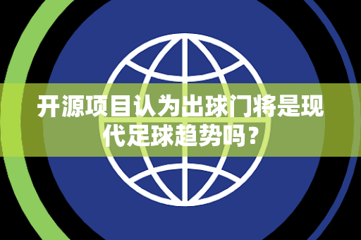 开源项目认为出球门将是现代足球趋势吗？