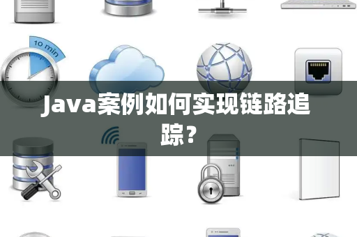 Java案例如何实现链路追踪？