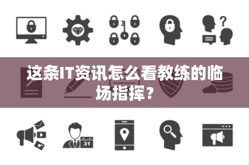 这条IT资讯怎么看教练的临场指挥？