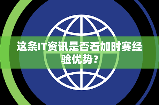 这条IT资讯是否看加时赛经验优势？