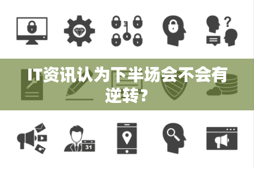 IT资讯认为下半场会不会有逆转？