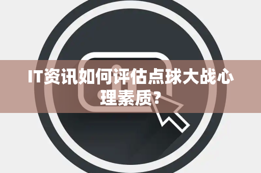 IT资讯如何评估点球大战心理素质？