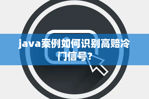 java案例如何识别高赔冷门信号？