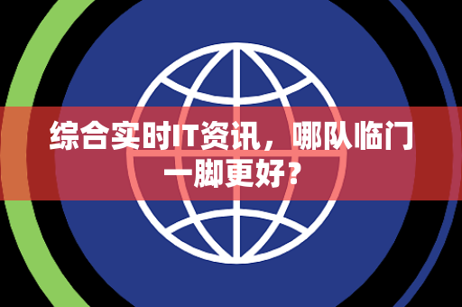 综合实时IT资讯，哪队临门一脚更好？