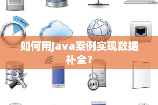 如何用Java案例实现数据补全？