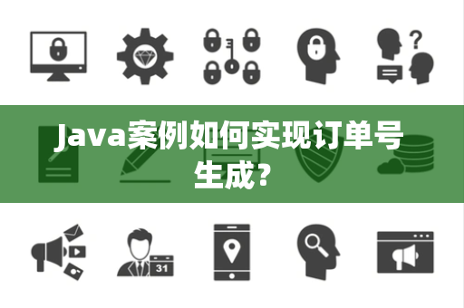 Java案例如何实现订单号生成？