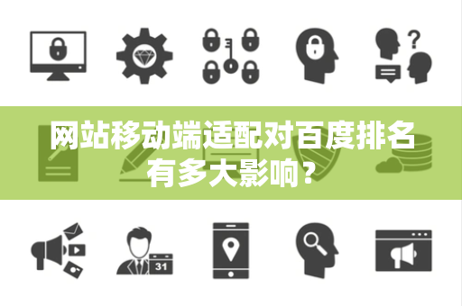 网站移动端适配对百度排名有多大影响？